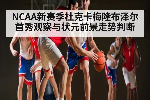 NCAA新赛季杜克卡梅隆布泽尔首秀观察与状元前景走势判断（kaiyun）